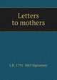 Letters to mothers, L. H. Sigourney 