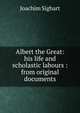 Albert the Great: his life and scholastic labours : from original documents, Joachim Sighart 