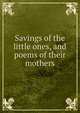 Savings of the little ones, and poems of their mothers, 