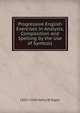 Progressive English Exercises in Analysis, Composition and Spelling by the Use of Symbols, 1833-1918 Henry W Siglar 