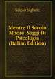 Mentre Il Secolo Muore: Saggi Di Psicologia (Italian Edition), Scipio Sighele 