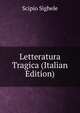 Letteratura Tragica (Italian Edition), Scipio Sighele 