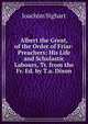 Albert the Great, of the Order of Friar-Preachers: His Life and Scholastic Labours, Tr. from the Fr. Ed. by T.a. Dixon, Joachim Sighart 
