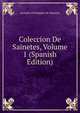 Coleccion De Sainetes, Volume 1 (Spanish Edition), Leandro Fernandez de Moratin 