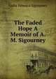 The Faded Hope A Memoir of A. M. Sigourney., L. H. Sigourney 