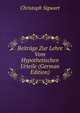 Beitrage Zur Lehre Vom Hypothetischen Urteile (German Edition), Christoph Sigwart 