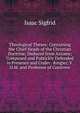 Theological Theses: Containing the Chief Heads of the Christian Doctrine, Deduced from Axioms; Composed and Publickly Defended in Presence and Under . Ringier, V.D.M. and Professor of Controve, Isaac Sigfrid 