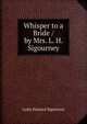 Whisper to a Bride / by Mrs. L. H. Sigourney, L. H. Sigourney 