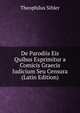 De Parodiis Eis Quibus Exprimitur a Comicis Graecis Iudicium Seu Censura (Latin Edition), Theophilus Sihler 