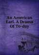 An American Earl. A Drama Of To-day, 