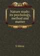 Nature study: its psychology, method and matter, S Silcox 