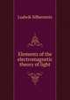 Elements of the electromagnetic theory of light, Ludwik Silberstein 