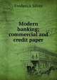 Modern banking; commercial and credit paper, Frederick Silver 