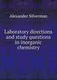 Laboratory directions and study questions in inorganic chemistry, Alexander Silverman 