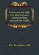 American miracle; the story of war construction around the world, Van Rensselaer Sill 