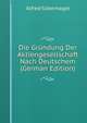 Die Grndung Der Aktiengesellschaft. nach deutschem, schweizerischem, franzsischem und englischem Aktienrecht, Alfred Silbernagel 