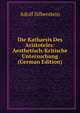 Die Katharsis Des Aristoteles: Aesthetisch-Kritische Untersuchung (German Edition), Adolf Silberstein 