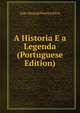 A Historia E a Legenda (Portuguese Edition), Joao Manuel Pereira Silva 