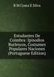 Estudantes De Coimbra: Ipisodios Burlescos, Costumes Populares Naciones (Portuguese Edition), B M Costa E Silva 