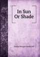 In Sun Or Shade, Louise Morgan Smith Sill 