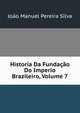 Historia Da Fundacao Do Imperio Brazileiro, Volume 7, Joao Manuel Pereira Silva 