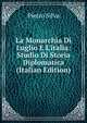 La Monarchia Di Luglio E L'italia: Studio Di Storia Diplomatica (Italian Edition), Pietro Silva 