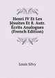 Henri IV Et Les Jesuites Et 8. Autr. Ecrits Analogues (French Edition), Louis Silvy 