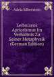 Leibnizens Apriorismus Im Verhaltnis Zu Seiner Metaphysik (German Edition), Adela Silberstein 