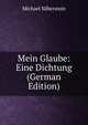 Mein Glaube: Eine Dichtung (German Edition), Michael Silberstein 