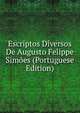 Escriptos Diversos De Augusto Felippe Simoes (Portuguese Edition), 