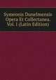 Symeonis Dunelmensis Opera Et Collectanea. Vol. I (Latin Edition), 