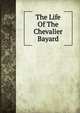 The Life Of The Chevalier Bayard, 