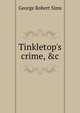 Tinkletop's crime, &c, George Robert Sims 