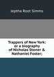 Trappers of New York: or a biography of Nicholas Stoner & Nathaniel Foster;, Jeptha Root Simms 