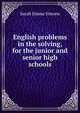 English problems in the solving, for the junior and senior high schools, Sarah Emma Simons 