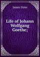 Life of Johann Wolfgang Goethe;, James Sime 