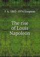 The rise of Louis Napoleon, F A. 1883-1974 Simpson 