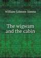 The wigwam and the cabin, William Gilmore Simms 