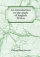 An introduction to the study of English fiction, William Edward Simonds 