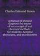 A manual of clinical diagnosis by means of microscopical and chemical methods, for students, hospital physicians, and practitioners, Charles Edmund Simon 