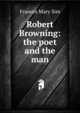 Robert Browning: the poet and the man, Frances Mary Sim 