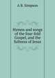Hymns and songs of the four-fold Gospel, and the fullness of Jesus., A B. Simpson 