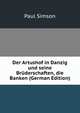 Der Artushof in Danzig und seine Bruderschaften, die Banken (German Edition), Paul Simson 