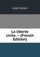 La liberte civile. -- (French Edition), Jules Simon 