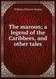 The maroon; a legend of the Caribbees, and other tales, William Gilmore Simms 