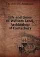 Life and times of William Laud, Archbishop of Canterbury, C H. 1855-1912 Simpkinson 