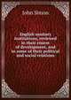 English sanitary institutions, reviewed in their course of development, and in some of their political and social relations, John Simon 