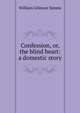Confession, or, the blind heart: a domestic story, William Gilmore Simms 