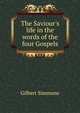 The Saviour's life in the words of the four Gospels, Gilbert Simmons 