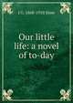 Our little life: a novel of to-day, J G. 1868-1958 Sime 